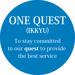 ONE QUEST (IKKYU): To stay committed to our quest to provide the best service